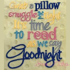 a hand embroidered quote on a white background that says grab a pillow snuggle at its time to read as we say goodnight