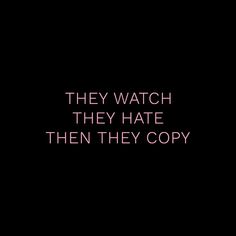 a black background with pink text that says they watch they hate them they copy it