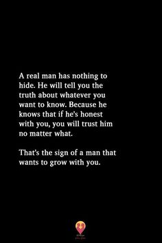 a man has nothing to hide he will tell you the truth about what he wants