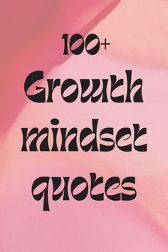 the words, 100 + growth minds quotes are in black and white on a pink background