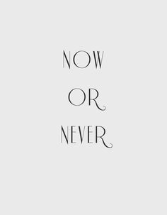 the words now or never written in black on a white background