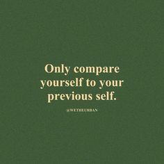 a green background with the words,'only compare yourself to your previous self '