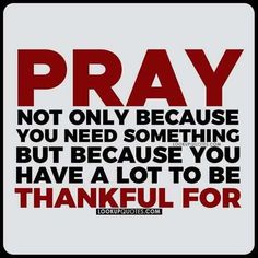 a red and black poster with the words pray not only because you need something but because you have a lot to be grateful for