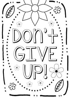 a coloring page with the words don't give up and flowers in black ink