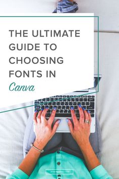 the ultimate guide to choosing font in canva for your website or blog, with an image of a person typing on a laptop