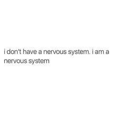 the words i don't have a nervous system, i am a nervous system