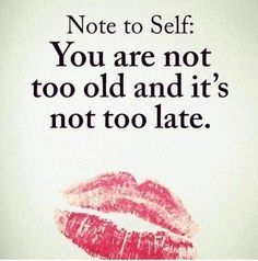 a poster with the words, note to self you are not too old and it's not too late