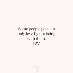 a quote that says some people you can only love by not being with them bw