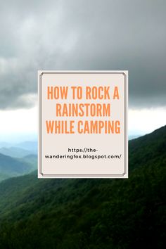 the top of a mountain with text overlaying how to rock a rainstorm while camping