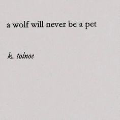 a black and white photo with a quote from k tolmoe on it that says, a wolf will never be a pet