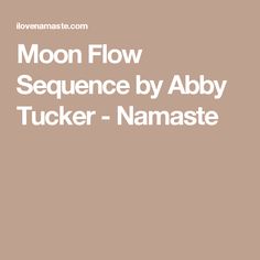 the words moon flow sequence by aby tucker - namaste on a brown background