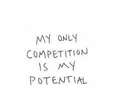 the words my only competition is my potential are written in black ink on a white background