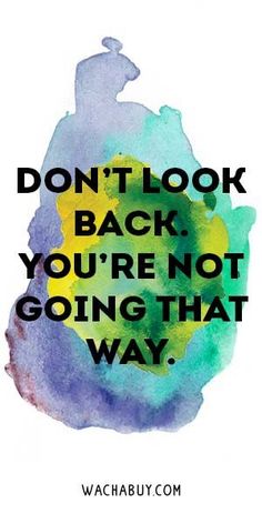 a quote that reads, don't look back you're not going that way