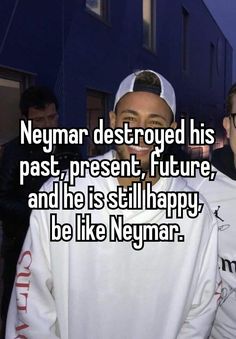 two men standing next to each other with the caption neymar destroyed his past present, future and he is still happy, be like neymar