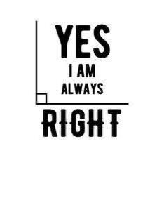 the words yes i am always right are in black and white