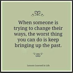 a quote that says, when someone is trying to change their ways, the worst thing you