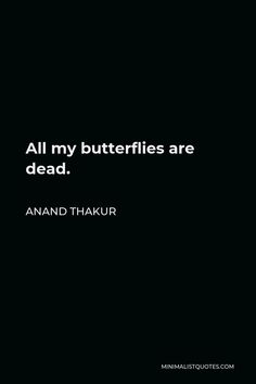 a black and white photo with the words, all my butterflies are dead - anand thaukr