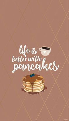 a pancake with a cup of coffee on top and the words life is better with pancakes