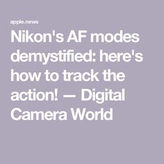 Nikon's AF modes demystified: here's how to track the action! — Digital Camera World Camera World, Digital Camera, Nikon, Subjects, Track, Photography