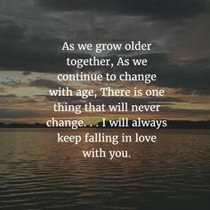 the quote as we grow older together, as we continue to change with age there is one thing that will never change