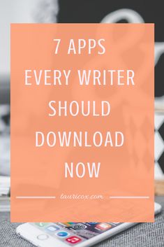 a cell phone with the text 7 apps every writer should use