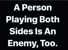 a person playing both sides is an enemy, too quote on black and white background