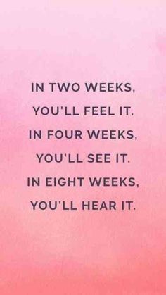 a pink sky with the words in two weeks you'll feel it in four weeks, you'll see it in eight weeks, you'll hear it