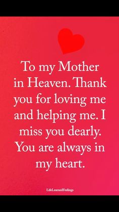 a red heart with the words to my mother in heaven thank you for loving me and helping me i miss you dearly you are always in my heart