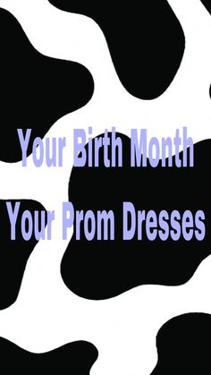 a cow pattern with the words your birth month, your prom dresses