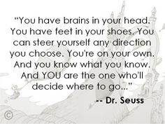 dr seuss's quote about how to use the brain in your head, you have feet in your shoes