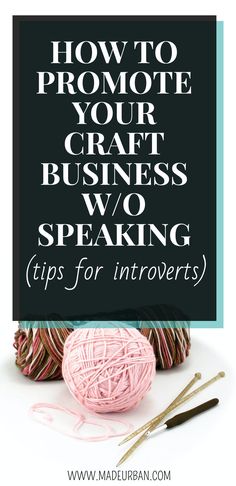 yarn and knitting needles with the text how to promote your craft business / / speaking tips for