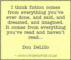 a quote that reads i think fiction comes from everything you've ever done, and said