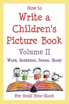 how to write a children's picture book volume ii word, sentence, scene, story