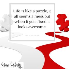 a red and white photo with the words life is like a puzzle it all seems a mess but when it gets fixed it looks awesome