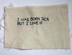 a piece of cloth with writing on it that says i was born sick but i love it