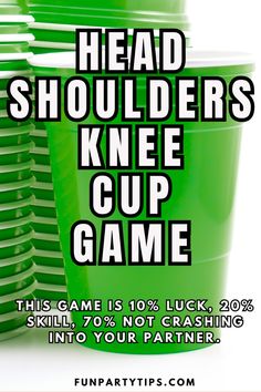 green cups with the words head shoulders knee cup game next to them are stacked on top of each other