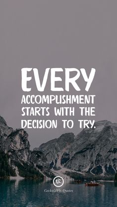 a lake with mountains in the background and a quote about every accomplishment starts with the decision to try