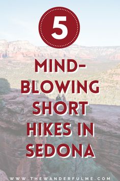 the words 5 mind - blowing short hikes in sedona on top of a cliff