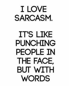 a black and white quote with the words i love sargasm it's like punching people in the face, but with words