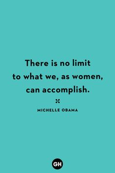 there is no limit to what we, as women, can accomplish - michele obama