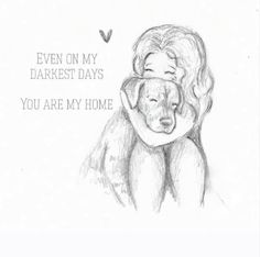 a drawing of a woman hugging a dog with the caption even on my darkest days you are my home