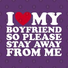 Please Stay, My Boyfriend, I Love, T Shirts, T Shirt