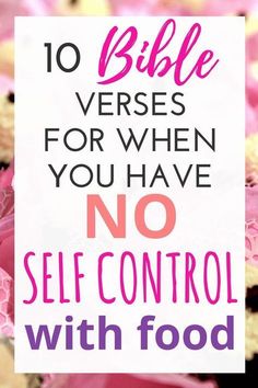 pink flowers with the words 10 bible verses for when you have no self control with food