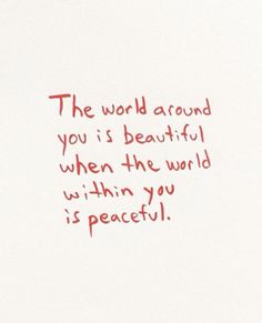 the world around you is beautiful when the world within you is peaceful written on white paper