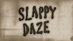 the words slappy daze are written in black ink