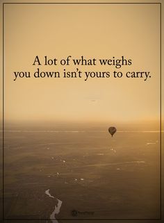 a hot air balloon flying in the sky with a quote on it that reads, a lot of what weighs you down isn't yours to carry