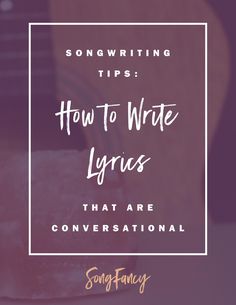 a guitar with the words song writing tips how to write lyras that are conversational