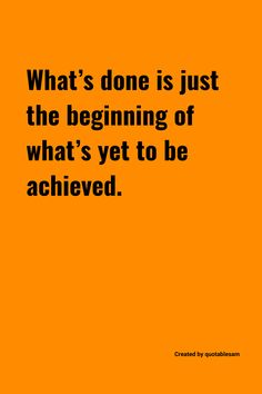 an orange background with the words what's done is just the beginning of what's yet to be achieved