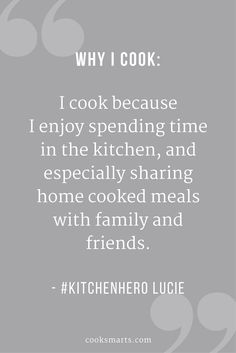 a quote that reads, why i cook i cook because i enjoy spending time in the kitchen and especially sharing home cooked meals with family and friends