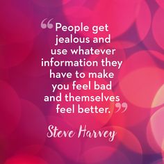 steve harvey quote about people get jeallous and use whatever information they have to make you feel bad and themselves feel better